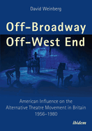 Off-Broadway/Off-West End: American Influence on the Alternative Theatre Movement in Britain 1956-1980