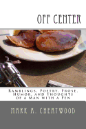 off center: Ramblings, Poetry, Prose, Humor, and Thoughts of a Man with a Pen