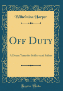 Off Duty: A Dozen Yarns for Soldiers and Sailors (Classic Reprint)