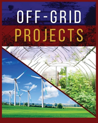 Off-Grid Projects: A Complete Guide to Self-Sufficiency - Spears, Carroll