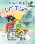 Off I Go!: An Acorn Book (Princess Truly #2) (Library Edition): Volume 2