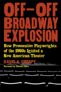 Off-Off-Broadway Explosion: How Provocative Playwrights of the 1960's Ignited a New American Theater - Crespy, David A, and Albee, Edward (Foreword by)
