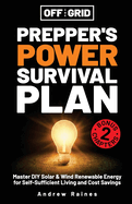 Off the Grid Preppers Power Survival Plan: Master DIY Solar & Wind Renewable Energy for Self-Sufficient Living and Cost Savings