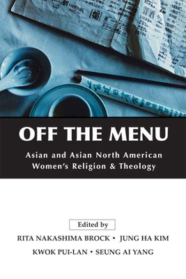 Off the Menu: Asian and Asian North American Women's Religion and Theology - Brock, Rita Nakashima (Editor), and Kim, Jung Ha (Editor), and Pui-Lan, Kwok (Editor)