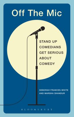 Off the Mic: The World's Best Stand-Up Comedians Get Serious About Comedy - Frances-White, Deborah, and Shandur, Marsha