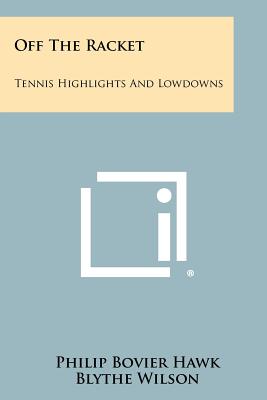 Off the Racket: Tennis Highlights and Lowdowns - Hawk, Philip Bovier, and Merrihew, S Wallis (Introduction by)