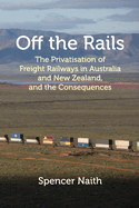 Off the Rails: The Privatisation of Freight Railways in Australia and New Zealand, and the Consequences