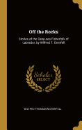 Off the Rocks: Stories of the Deep-sea Fisherfolk of Labrador, by Wilfred T. Grenfell