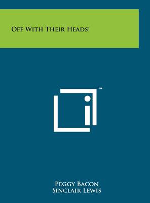 Off with Their Heads! - Bacon, Peggy, and Lewis, Sinclair, and Nathan, Robert, Mr.