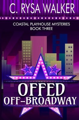 Offed Off-Broadway: Coastal Playhouse Mysteries Book Three - Walker, C Rysa