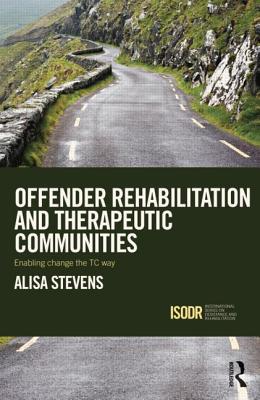 Offender Rehabilitation and Therapeutic Communities: Enabling Change the TC way - Stevens, Alisa