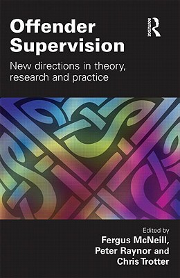 Offender Supervision: New Directions in Theory, Research and Practice - McNeill, Fergus (Editor), and Raynor, Peter (Editor), and Trotter, Chris, Dr. (Editor)