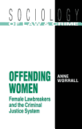 Offending Women: Female Lawbreakers and the Criminal Justice System