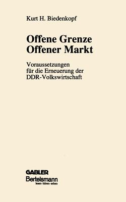 Offene Grenze Offener Markt: Voraussetzungen Fur Die Erneuerung Der Ddr-Volkswirtschaft - Biedenkopf, Kurt H