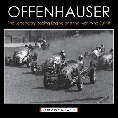 Offenhauser: The Legendary Racing Engine and the Men Who Built It - White, Gordon Eliot