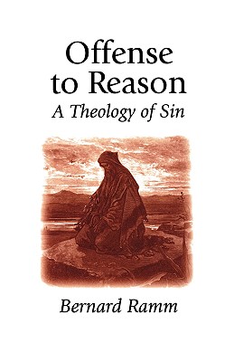 Offense to Reason: A Theology of Sin - Ramm, Bernard L