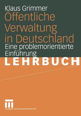 Offentliche Verwaltung in Deutschland: Grundlagen, Funktionen, Reformen. Eine Problemorientierte Einfuhrung - Grimmer, Klaus