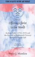 Offering Christ to the World: Andrew Fuller & the Revival of English Particular Baptist Life