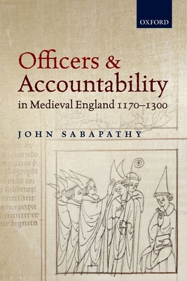 Officers and Accountability in Medieval England 1170--1300 - Sabapathy, John