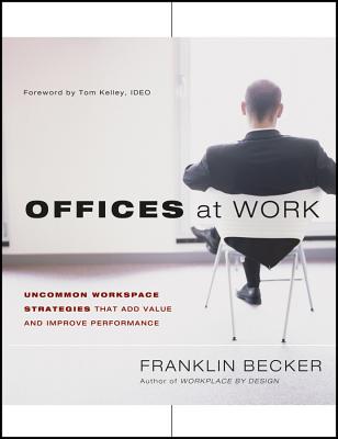 Offices at Work: Uncommon Workspace Strategies That Add Value and Improve Performance - Becker, Franklin, and Kelley, Tom (Foreword by)