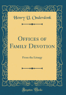 Offices of Family Devotion: From the Liturgy (Classic Reprint)