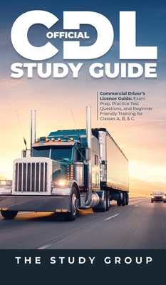 Official CDL Study Guide: Commercial Driver's License Guide: Exam Prep, Practice Test Questions, and Beginner Friendly Training for Classes A, B, & C. - Group, The Study