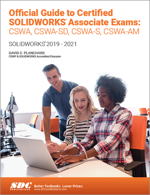 Official Guide to Certified SOLIDWORKS Associate Exams: CSWA, CSWA-SD, CSWSA-S, CSWA-AM: SOLIDWORKS 2019-2021 - Planchard, David C.