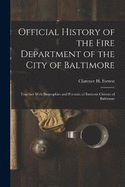 Official History of the Fire Department of the City of Baltimore: Together With Biographies and Portraits of Eminent Citizens of Baltimore