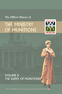 Official History of the Ministry of Munitions Volume X: The Supply of Munitions