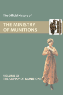 Official History of the Ministry of Munitions Volume XI: The Supply of Munitions