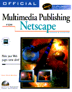 Official Multimedia Publishing for Netscape: Make Your Web Pages Come Alive!