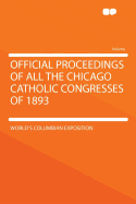 Official Proceedings of All the Chicago Catholic Congresses of 1893