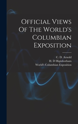 Official Views Of The World's Columbian Exposition - World's Columbian Exposition (1893 (Creator), and Arnold, Charles Dudley (Creator), and D, Higinbotham H