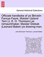 Officiale Handboke of Ye Strivelin Fancye Fayre. Maister Upland Tarn (J. E. H. Thomson) Ye Romauntmaker, Maister Drekab (Leonard Baker) Ye Drawing-Man.