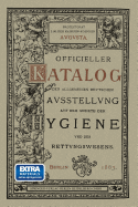 Officieller Katalog Fur Die Allgemeine Deutsche Ausstellung Auf Dem Gebiete Der Hygiene Und Des Rettungswesens: Berlin 1882/83