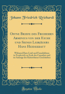 Offne Briefe Des Freiherrn Arminius Von Der Eiche Und Seines Leibjagers Hans Heidekraut: Wahrend Ihres Leid-Und Freudelebens in Frankreich Zu Ende Des Consulats Und Zu Anfange Des Kaiserthums Geschrieben (Classic Reprint)