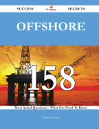 Offshore 158 Success Secrets - 158 Most Asked Questions on Offshore - What You Need to Know