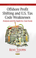 Offshore Profit Shifting & U.S. Tax Code Weaknesses: Analyses & the Apple Inc Case Study