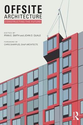 Offsite Architecture: Constructing the Future - Smith, Ryan E (Editor), and Quale, John D (Editor)