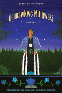 Ogimawkwe Mitigwaki (Queen of the Woods): A Novel