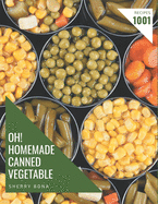 Oh! 1001 Homemade Canned Vegetable Recipes: I Love Homemade Canned Vegetable Cookbook!