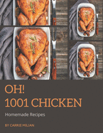 Oh! 1001 Homemade Chicken Recipes: Not Just a Homemade Chicken Cookbook!