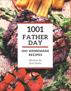 Oh! 1001 Homemade Father Day Recipes: A Highly Recommended Homemade Father Day Cookbook