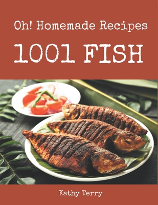 Oh! 1001 Homemade Fish Recipes: Home Cooking Made Easy with Homemade Fish Cookbook! - Terry, Kathy