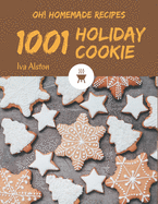Oh! 1001 Homemade Holiday Cookie Recipes: Homemade Holiday Cookie Cookbook - Where Passion for Cooking Begins