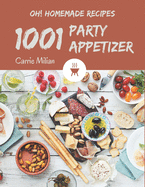 Oh! 1001 Homemade Party Appetizer Recipes: Discover Homemade Party Appetizer Cookbook NOW!