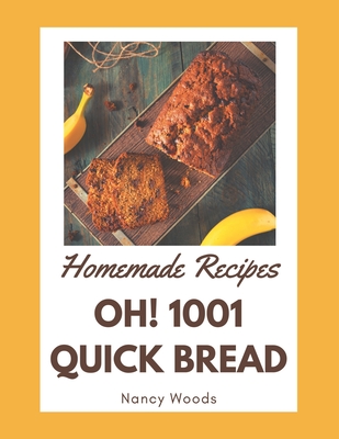 Oh! 1001 Homemade Quick Bread Recipes: Discover Homemade Quick Bread Cookbook NOW! - Woods, Nancy