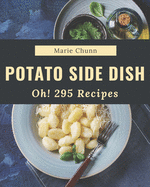 Oh! 295 Potato Side Dish Recipes: A Timeless Potato Side Dish Cookbook