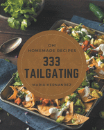 Oh! 333 Homemade Tailgating Recipes: The Best Homemade Tailgating Cookbook that Delights Your Taste Buds