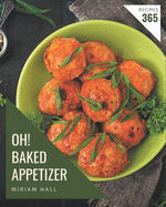 Oh! 365 Baked Appetizer Recipes: Making More Memories in your Kitchen with Baked Appetizer Cookbook!